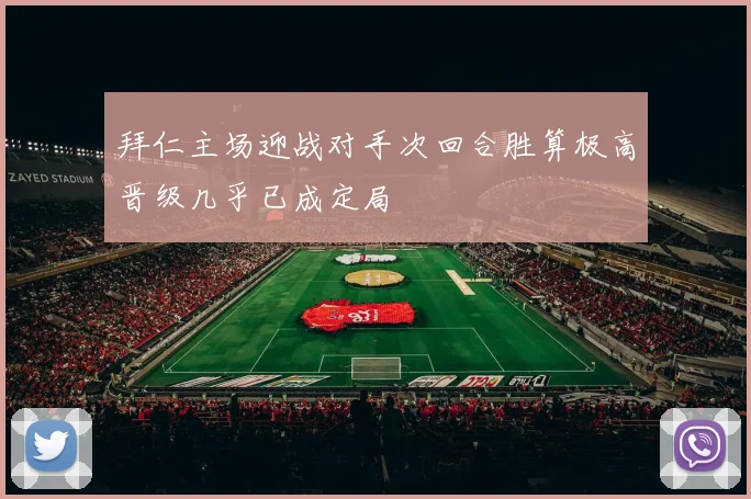 拜仁主场迎战对手次回合胜算极高晋级几乎已成定局